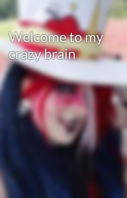 Welcome to my crazy brain