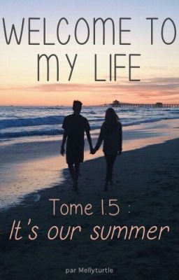 Welcome to my Life - Tome 1.5-  It's our Summer