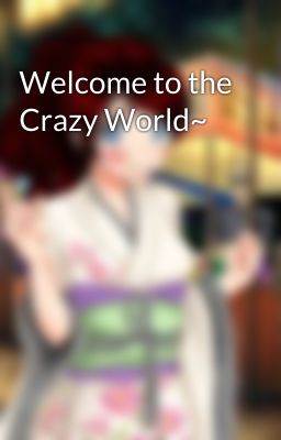 Welcome to the Crazy World~