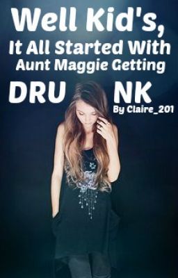 Well Kid's, It All Started With Aunt Maggie Getting Drunk (1D)