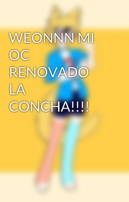 WEONNN MI OC RENOVADO LA CONCHA!!!!