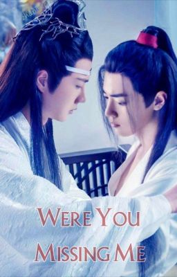 ❤️WERE YOU MISSING ME?❤️ (WANGXIAN)(COMPLETED)