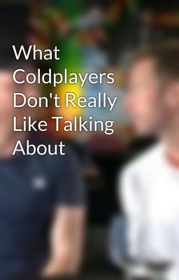 What Coldplayers Don't Really Like Talking About