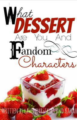 What dessert are you and other fandom characters!