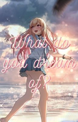 What Do You Dream Of? (Marin Kitagawa x Male Reader)