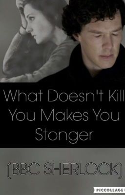 What Doesn't Kill You Makes You Stronger [BBC SHERLOCK - Sherlolly]