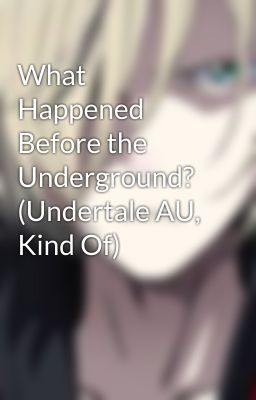 What Happened Before the Underground? (Undertale AU, Kind Of)