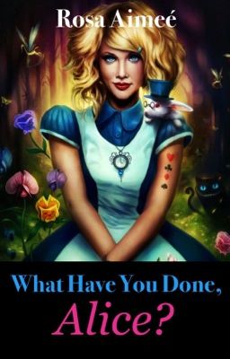 What Have You Done Alice!