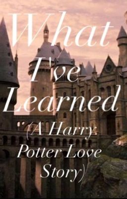 What I've Learned (A Harry Potter Love Story)