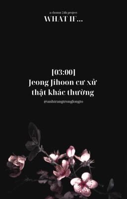 What if... ★ 03:00 | Jeong Jihoon cư xử thật khác thường