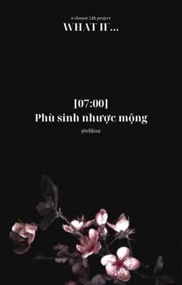 What if... ★ 07:00 | Phù sinh nhược mộng