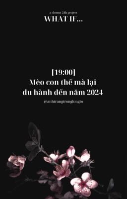 What if... ★ 19:00 | Mèo con thế mà lại du hành đến năm 2024