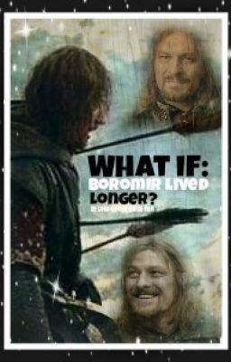 What if Boromir Lived Longer?  (Complete)