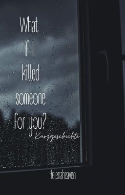 What if I killed someone for you? - Kurzgeschichte | √