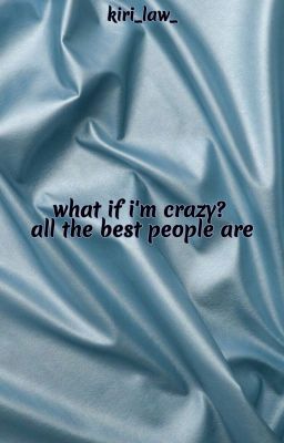 What if I'm crazy? All the best people are...