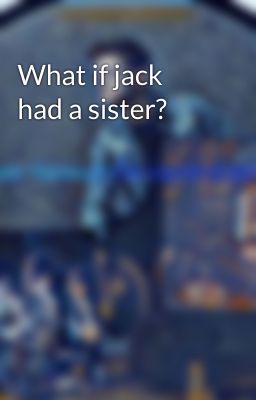 What if jack had a sister?