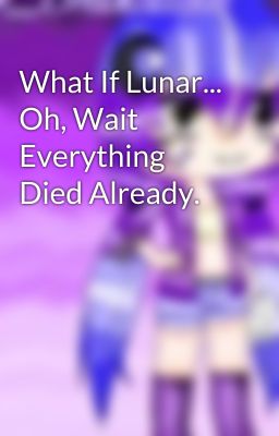 What If Lunar... Oh, Wait Everything Died Already.