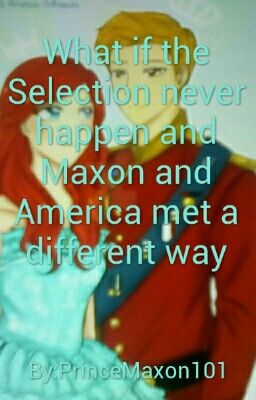 what if the Selection never happen and Maxon and America met a different Way