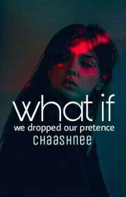 What If We Dropped Our Pretence | ✔