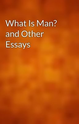 What Is Man? and Other Essays