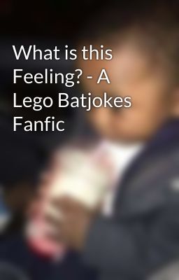 What is this Feeling? - A Lego Batjokes Fanfic