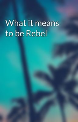 What it means to be Rebel