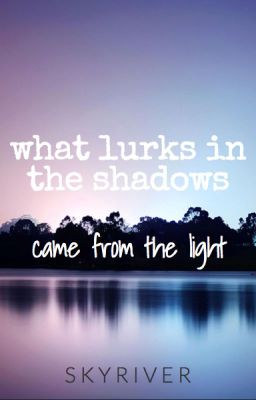 What lurks in the shadows came from the light. NaNoWriMo 2015 Competition Entry