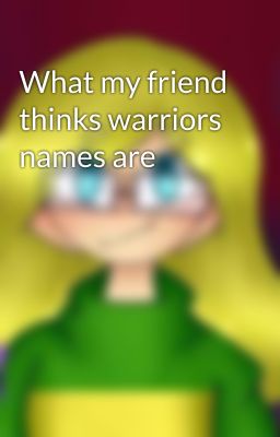 What my friend thinks warriors names are