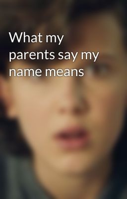 What my parents say my name means