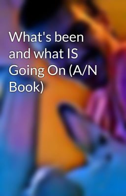 What's been and what IS Going On (A/N Book)