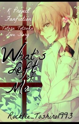 What's Left of Me ||K Project - Tatara Totsuka||