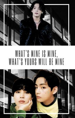 What's mine is mine, what's yours will be  {Vmin, Jikook}