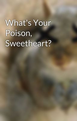 What's Your Poison, Sweetheart?