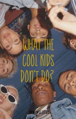 What The Cool Kids Don't Do? || 5sos ✔