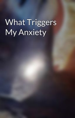 What Triggers My Anxiety