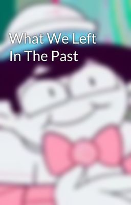 What We Left In The Past