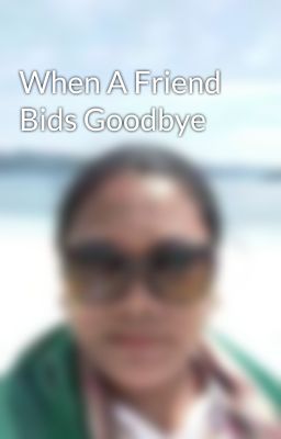 When A Friend Bids Goodbye