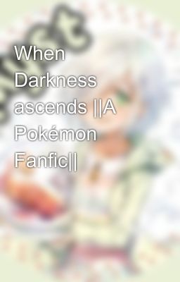 When Darkness ascends ||A Pokémon Fanfic||