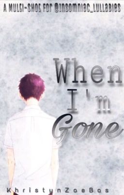 When I'm Gone | Multi-shot [@Insomniac_Lullabies]