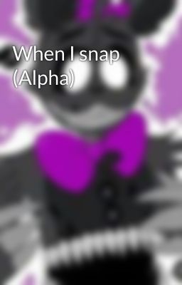 When I snap (Alpha)