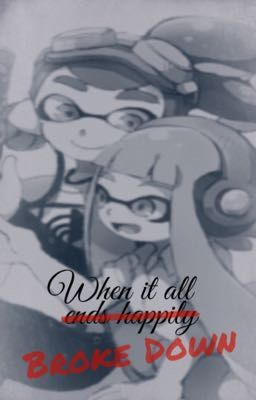 When it all Broke Down (A Splatoon Fanfic)