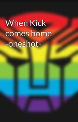 When Kick comes home -oneshot-