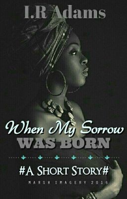 When My Sorrow Was Born {COMPLETED}