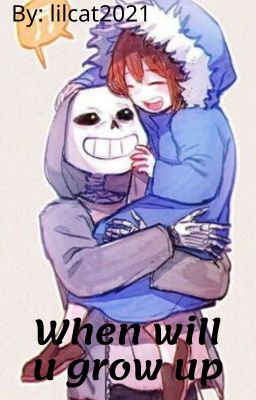 When will u grow up {SansxFrisk}