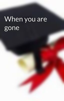 When you are gone