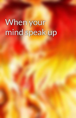 When your mind speak up