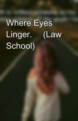 Where Eyes Linger. 📌(Law School)