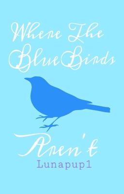 Where the bluebirds aren't (a collection of my poetry) {{COMPLETE}}