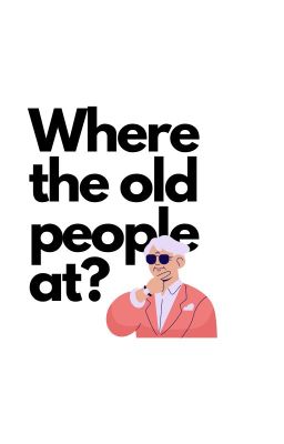 where the old people at?