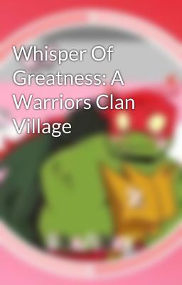 Whisper Of Greatness: A Warriors Clan Village